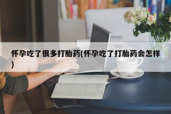 打胎药私人店购买微信怀孕吃了很多打胎药(怀孕吃了打胎药会怎样)
