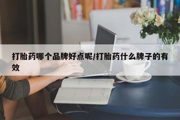 打胎药私人店购买微信打胎药哪个品牌好点呢/打胎药什么牌子的有效