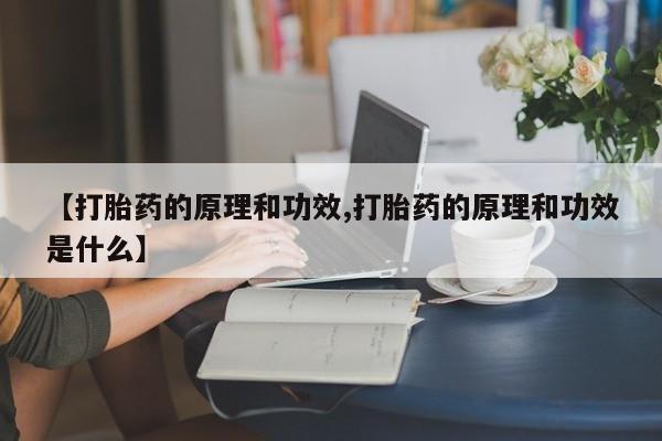 打胎药私人店购买微信【打胎药的原理和功效,打胎药的原理和功效是什么】