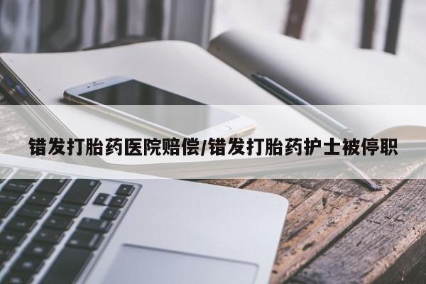打胎药私人店购买微信错发打胎药医院赔偿/错发打胎药护士被停职